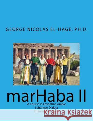 Marhaba II: A Course in Levantine Arabic - Lebanese Dialect - Intermediate Level George Nicolas El-Hag 9781540895301 Createspace Independent Publishing Platform