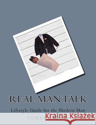 Real Man Talk: Lifestyle Guide for the Modern Man Corey Brown 9781540896223 Createspace Independent Publishing Platform