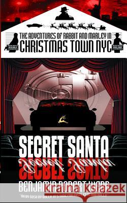 The Adventures of Rabbit & Marley in Christmas Town NYC: Secret Santa Benjamin Robert Webb 9781540897619