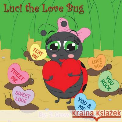 Luci the Love Bug T. Grow 9781540898449 Createspace Independent Publishing Platform