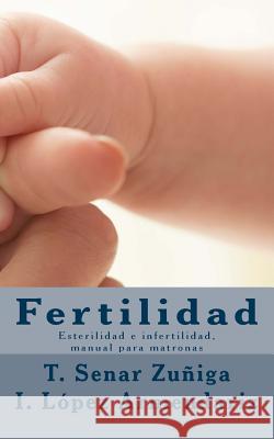 Fertilidad: Esterilidad e infertilidad, manual para matronas Inaki Lopez Armendariz Teresa Senar Zuniga 9781540899163 Createspace Independent Publishing Platform