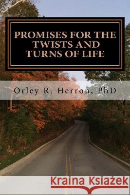 Promises for the Twists and Turns of Life Ph. D. Orley R. Herron 9781540899460 Createspace Independent Publishing Platform