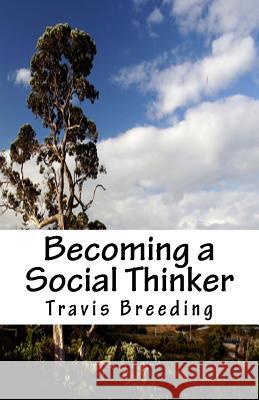 Becoming a Social Thinker Travis Breeding 9781540899927 Createspace Independent Publishing Platform