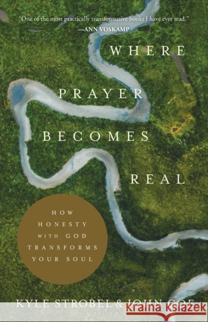Where Prayer Becomes Real: How Honesty with God Transforms Your Soul Kyle Strobel John Coe 9781540900777