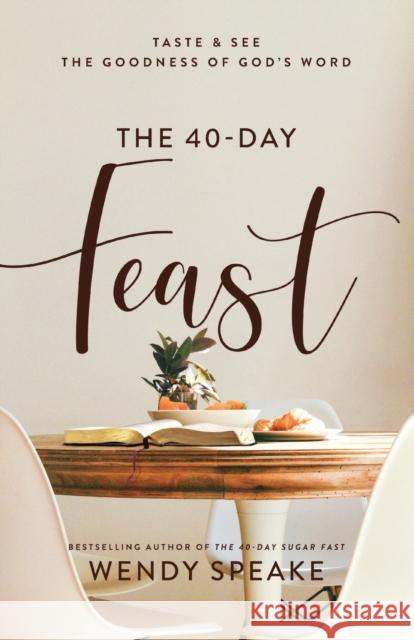 The 40–Day Feast – Taste and See the Goodness of God`s Word Wendy Speake 9781540901255