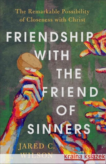 Friendship with the Friend of Sinners – The Remarkable Possibility of Closeness with Christ  9781540901354 Baker Publishing Group