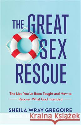 The Great Sex Rescue Gregoire, Sheila Wray 9781540901460 Baker Books