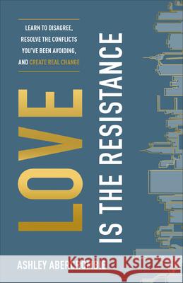 Love Is the Resistance Abercrombie, Ashley 9781540901699 Baker Books