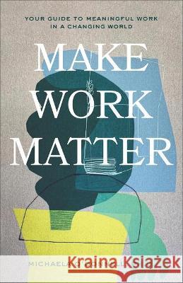Make Work Matter O'Donnell, Michaela 9781540901958 Baker Books