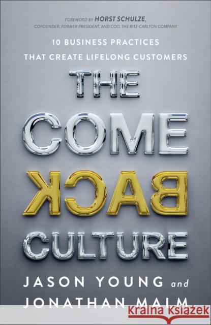 The Come Back Culture – 10 Business Practices That Create Lifelong Customers Horst Schulze 9781540901972 Baker Publishing Group