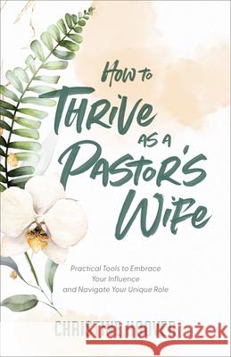How to Thrive as a Pastor's Wife Hoover, Christine 9781540902016