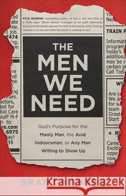 Men We Need: God's Purpose for the Manly Man, the Avid Indoorsman, or Any Man Willing to Show Up Hansen, Brant 9781540902047