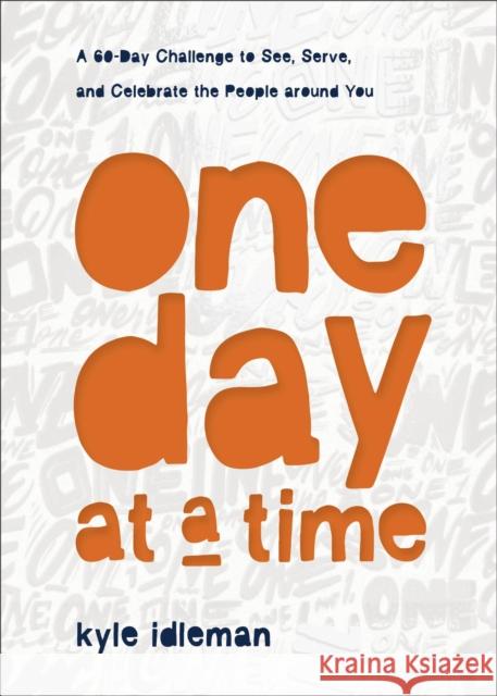 One Day at a Time: A 60-Day Challenge to See, Serve, and Celebrate the People Around You Idleman, Kyle 9781540902405 Baker Books