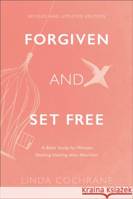 Forgiven and Set Free: A Bible Study for Women Seeking Healing After Abortion Linda Cochrane 9781540902474 Baker Books
