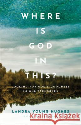 Where Is God in This? Hughes, Landra Young 9781540902580 Baker Books