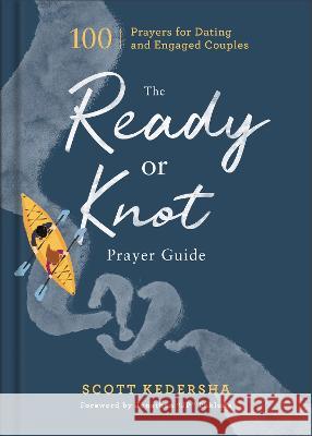 The Ready or Knot Prayer Guide: 100 Prayers for Dating and Engaged Couples Scott Kedersha Jonathan Pokluda 9781540902870