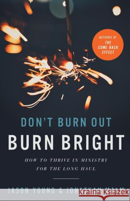 Don`t Burn Out, Burn Bright – How to Thrive in Ministry for the Long Haul Ray Johnston 9781540902955