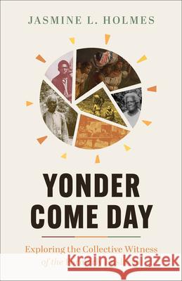 Yonder Come Day: Exploring the Collective Witness of the Formerly Enslaved Jasmine L. Holmes 9781540903174 Baker Books