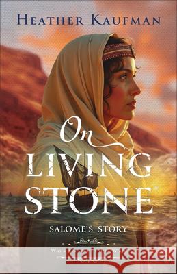On Living Stone: Salome's Story Heather Kaufman 9781540903587 Bethany House Publishers