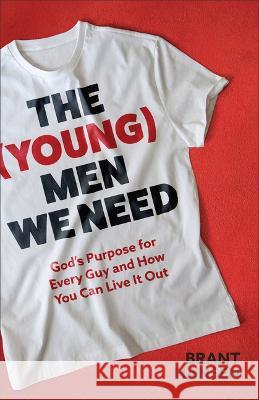 The (Young) Men We Need: God's Purpose for Every Guy and How You Can Live It Out Brant Hansen 9781540903891 Baker Books