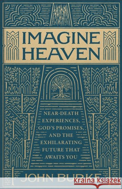 Imagine Heaven: Near-Death Experiences, God's Promises, and the Exhilarating Future That Awaits You John Burke 9781540905208 Baker Books