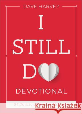 I Still Do Devotional: 31 Days to a Stronger Marriage Dave Harvey 9781540905727