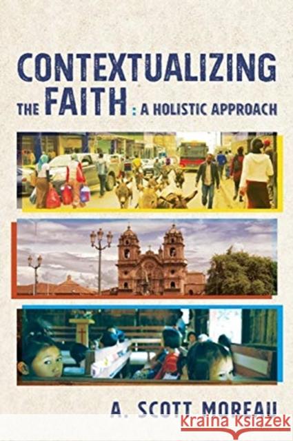 Contextualizing the Faith: A Holistic Approach A. Scott Moreau 9781540960009