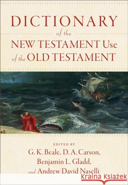 Dictionary of the New Testament Use of the Old Testament G. K. Beale D. A. Carson Benjamin L. Gladd 9781540960047