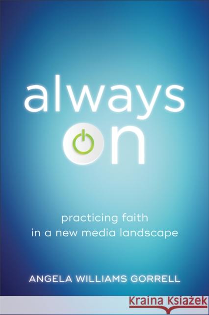 Always on: Practicing Faith in a New Media Landscape Angela Williams Gorrell 9781540960092 Baker Academic