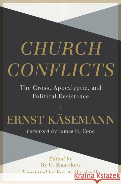 Church Conflicts – The Cross, Apocalyptic, and Political Resistance James Cone 9781540960108