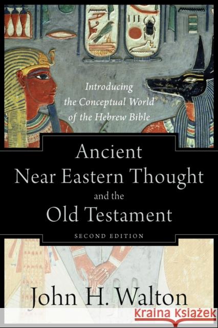 Ancient Near Eastern Thought and the Old Testame - Introducing the Conceptual World of the Hebrew Bible John H. Walton 9781540960214 Baker Academic
