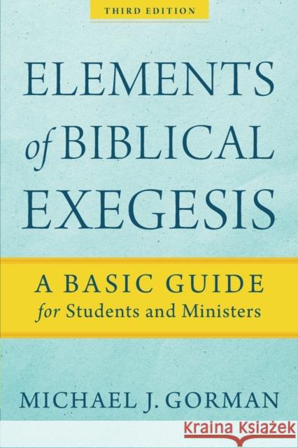 Elements of Biblical Exegesis – A Basic Guide for Students and Ministers Michael J. Gorman 9781540960313