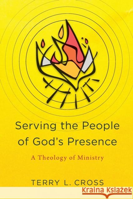 Serving the People of God's Presence: A Theology of Ministry Terry L. Cross 9781540960580 Baker Academic