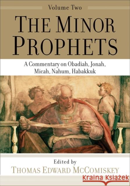 The Minor Prophets – A Commentary on Obadiah, Jonah, Micah, Nahum, Habakkuk Thomas Edward Mccomiskey 9781540960863 Baker Publishing Group