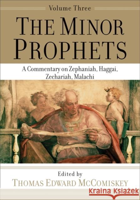 The Minor Prophets – A Commentary on Zephaniah, Haggai, Zechariah, Malachi Thomas Edward Mccomiskey 9781540960870 Baker Academic