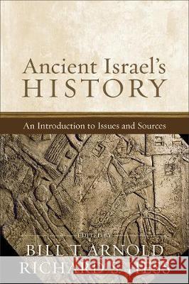 Ancient Israel's History: An Introduction to Issues and Sources Bill T. Arnold Richard S. Hess 9781540960948