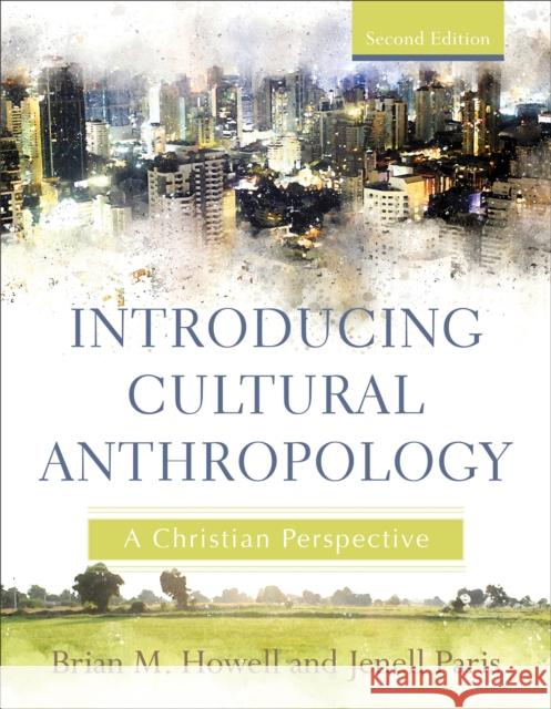 Introducing Cultural Anthropology: A Christian Perspective Brian M. Howell Jenell Paris 9781540961013 Baker Academic