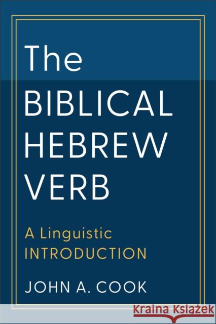 The Biblical Hebrew Verb: A Linguistic Introduction John A. Cook   9781540961129 Baker Publishing Group