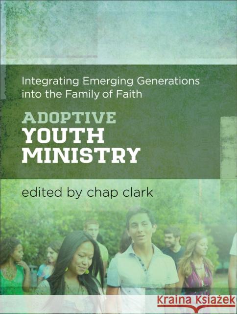 Adoptive Youth Ministry: Integrating Emerging Generations Into the Family of Faith Chap Clark 9781540961143 Baker Academic