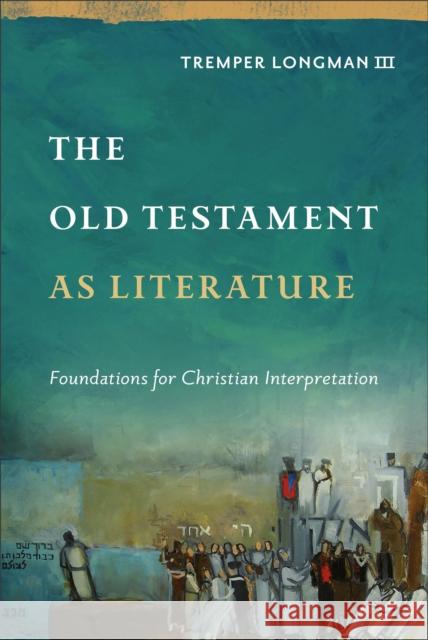 The Old Testament as Literature: Foundations for Christian Interpretation Tremper III Longman   9781540961310