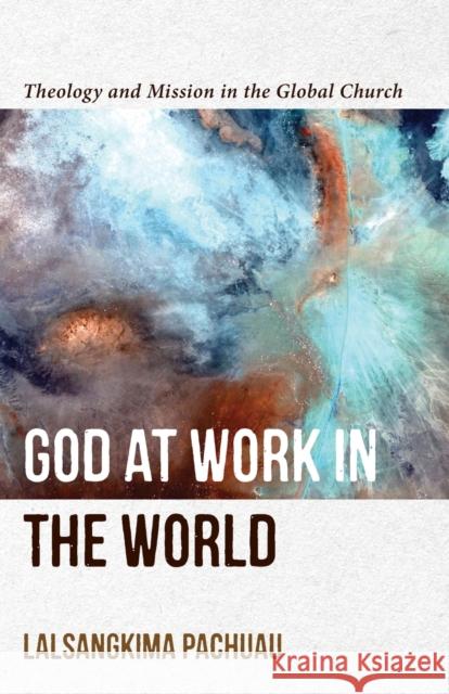 God at Work in the World: Theology and Mission in the Global Church Lalsangkima Pachuau 9781540961365 Baker Academic