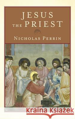 Jesus the Priest Nicholas Perrin 9781540961600