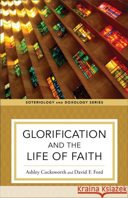 Glorification and the Life of Faith Ashley Cocksworth David F. Ford Kent Eilers 9781540961686 Baker Academic