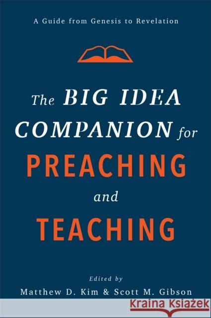 The Big Idea Companion for Preaching and Teachin – A Guide from Genesis to Revelation Scott M. Gibson 9781540961792