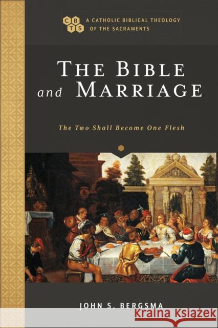 The Bible and Marriage: The Two Shall Become One Flesh John S. Bergsma Timothy Gray John Sehorn 9781540961846 Baker Academic