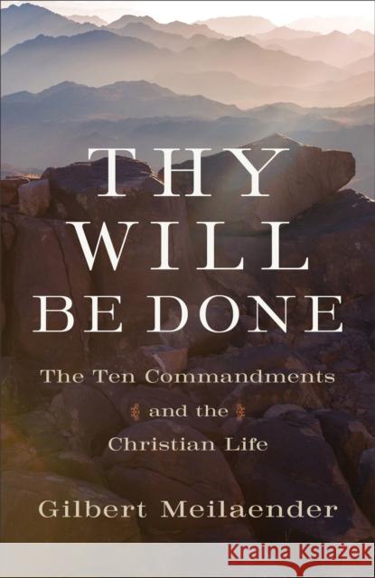 Thy Will Be Done: The Ten Commandments and the Christian Life Gilbert Meilaender 9781540961969