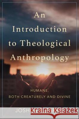 Introduction to Theological Anthropology Farris, Joshua R. 9781540962164