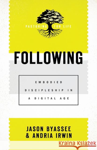 Following: Embodied Discipleship in a Digital Age Jason Byassee Andria Irwin Jason Byassee 9781540962270 Baker Academic