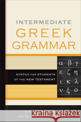 Intermediate Greek Grammar: Syntax for Students of the New Testament David L. Mathewson Elodie Ballantine Emig 9781540962300