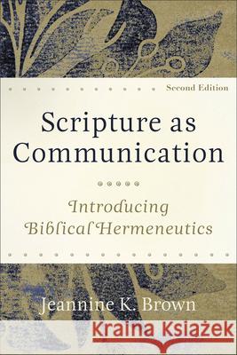 Scripture as Communication – Introducing Biblical Hermeneutics Jeannine K. Brown 9781540962478 Baker Publishing Group